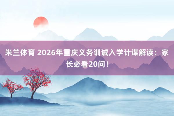 米兰体育 2026年重庆义务训诫入学计谋解读：家长必看20问！