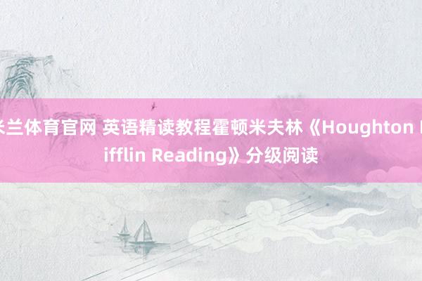 米兰体育官网 英语精读教程霍顿米夫林《Houghton Mifflin Reading》分级阅读