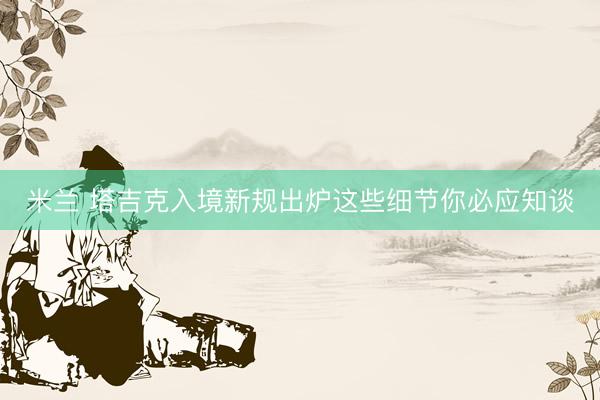 米兰 塔吉克入境新规出炉这些细节你必应知谈